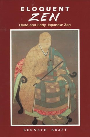 Eloquent Zen: Daito and Early Japanese Zen by Kenneth Kraft