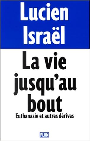 Amazon Fr La Vie Jusqu Au Bout Euthanasie Et Autres Derives Israel Lucien Livres