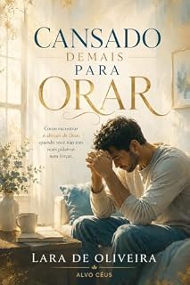 Livro CANSADO DEMAIS PARA ORAR: Como encontrar o abraço de Deus quando você não tem mais palavras nem forças