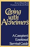 Coping with Alzheimer's: A Caregiver's Emotional Survival Guide by Rose Oliver Ph.D