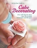 All-in-One Guide to Cake Decorating: Over 100 Step-by-Step Cake Decorating Techniques and Recipes All-in-One Guide to Cake Decorating: Over 100 Step-by-Step Cake Decorating Techniques and Recipes