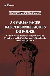 Livro As várias faces das personificações do poder: Construção de Imagens de Imperadores do Principado na História Romana de Dion Cássio (Sécs. I a.C.III d.C.).