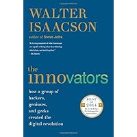 The Innovators: How a Group of Hackers, Geniuses, and Geeks Created the Digital Revolution