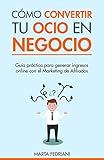 Cómo convertir tu Ocio en Negocio: Cómo emprender tus Negocios online y Ganar dinero en Internet ( by Marta Fedriani