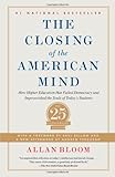 Closing of the American Mind: How Higher Education Has Failed Democracy and Impoverished the Souls of Today's Students