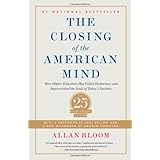 Closing of the American Mind: How Higher Education Has Failed Democracy and Impoverished the Souls of Today's Students