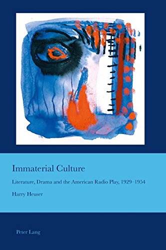Immaterial Culture: Literature, Drama and the American Radio Play, 1929-1954 (Cultural Interactions: by Harry Heuser
