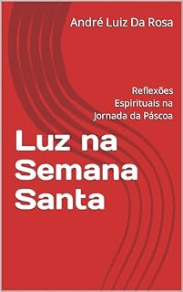 Livro Luz na Semana Santa: Reflexões Espirituais na Jornada da Páscoa