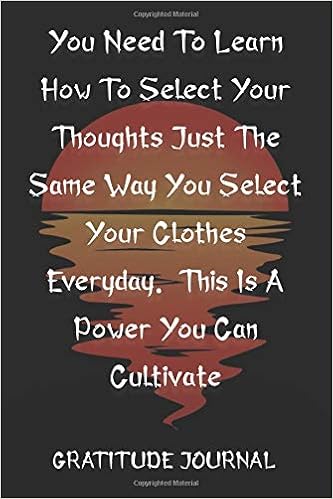 You Need To Learn How To Select Your Thoughts Just The Same Way You Select Your Clothes Everyday This Is A Power You Can Cultivate Gratitude Journal Lined Paper For Personal Diary