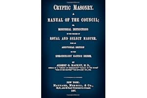 Cryptic Masonry: A Manual Of The Council; Or, Monitorial Instructions In The Degrees Of Royal And Select Master. With An Additional Section On The Super-Excellent Master's Degree.