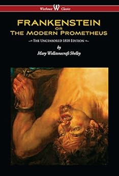 FRANKENSTEIN or The Modern Prometheus (Uncensored 1818 Edition - Wisehouse Classics) eBook Kindle