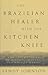 The Brazilian Healer with the Kitchen Knife: And Other Stories of Mystics, Shamans, and Miracle Make by Sandy Johnson