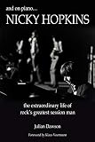 And on Piano ...Nicky Hopkins: The Extraordinary Life of Rock's Greatest Session Man by 