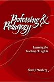 Professing and Pedagogy : Learning the Teaching of English, Stenberg, Shari J., 0814137415