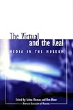 The Virtual and the Real : Media in the Museum, , 0931201519