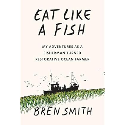 Eat Like a Fish: My Adventures as a Fisherman Turned Restorative Ocean Farmer