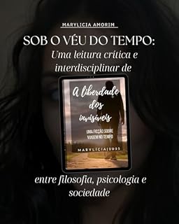Livro Sob o Véu do Tempo: Uma leitura crítica e interdisciplinar de “A Liberdade dos Invisíveis”, entre filosofia, psicologia e sociedade