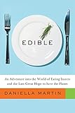 Edible: An Adventure into the World of Eating Insects and the Last Great Hope to Save the Planet