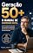 Livro Geração 50+: O Manual de Conversão Digital: Como transformar décadas de experiência profissional em relevância e resultados no novo mercado.