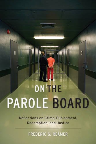 On the Parole Board: Reflections on Crime, Punishment, Redemption, and Justice On the Parole Board: Reflections on Crime, Punishment, Redemption, and Justice