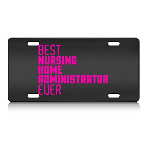 BEST NURSING HOME ADMINISTRATOR EVER Metal License Plate Frame Bl.