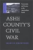 Ashe County's Civil War : Community and Society in the Appalachian South, Crawford, Martin, 0813920337
