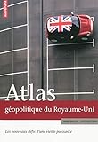Atlas géopolitique du Royaume-Uni : Les nouveaux défis d'une vieille puissance by 