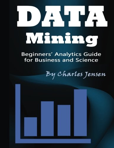 Data Mining: Beginners’ Analytics Guide for Business and Science