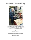 How to use a CNC Router: A practical guide for beginners (Personal CNC Routing) (Volume 1)
