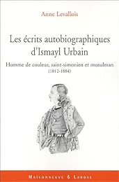 Les  écrits autobiographiques d'Ismayl Urbain (1812-1884)
