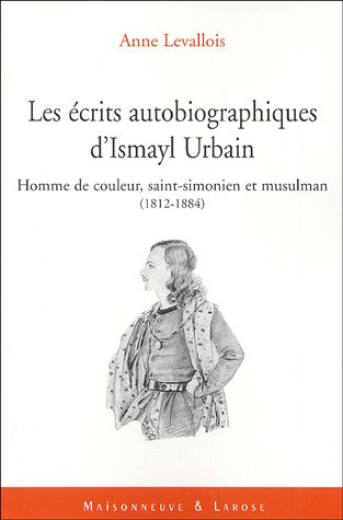 Les  écrits autobiographiques d'Ismayl Urbain (1812-1884)