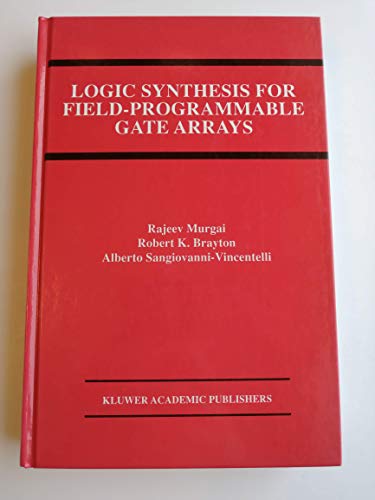 Logic Synthesis for Field-Programmable Gate Arrays (The Springer International Series in Engineering and Computer Science) by Rajeev Murgai, Robert K. Brayton, Alberto L. Sangiovanni-Vincentelli
