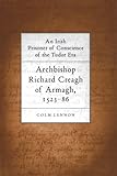 An Irish Prisoner of Conscience in the Tudor Era: Archbishop Richard Creagh by 