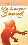 No Longer Bound: My Voice My Freedom by Airyka Edwards