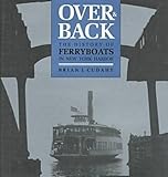 Over and Back : The History of Ferryboats in New York Harbor, Cudahy, Brian J., 0823212459