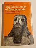The Archaeology of Mesopotamia: From the Old Stone Age to the Persian Conquest by 