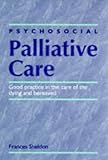 Psychosocial Palliative Care : Good Practice in the Care of the Dying and Bereaved, Sheldon, Frances, 0748732950