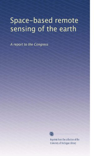 Space-based remote sensing of the earth: A report to the Congress