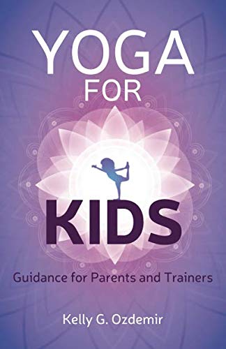 Yoga For Kids: Guidance for Parents and Trainers Yoga For Kids: Guidance for Parents and Trainers