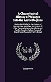 A Chronological History of Voyages Into the Arctic Regions: Undertaken Chiefly for the Purpose of Di by