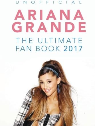 Ariana Grande: The Ultimate Ariana Grande Fan Book 2017/18: Ariana Grande Facts, Quiz, Photos and BONUS Wordsearch Puzzle (Ariana Grande Fan Books)