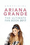 Ariana Grande: The Ultimate Ariana Grande Fan Book 2017/18: Ariana Grande Facts, Quiz, Photos and BONUS Wordsearch Puzzle (Ariana Grande Fan Books) (Volume 1)