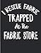 I Rescue Fabric Trapped At The Fabric Store: Quilting Log and Journal for Tracking Quilting Projects by Magic-Fox Publishing