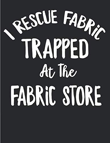 I Rescue Fabric Trapped At The Fabric Store: Quilting Log and Journal for Tracking Quilting Projects by Magic-Fox Publishing