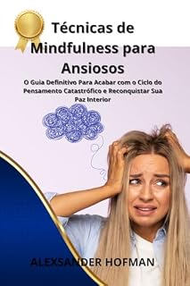 Livro Técnicas de Mindfulness para Ansiosos: Reconectando-se com o Presente em um Mundo em Aceleração Constante