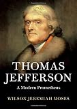 Wilson Jeremiah Moses, "Thomas Jefferson: A Modern Prometheus" (Cambridge UP, 2019)