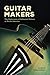 Guitar Makers: The Endurance of Artisanal Values in North America by 