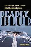 Deadly Blue: Battle Stories of the U.S. Air Force Special Operations Command by Fred Pushies