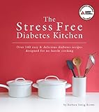 The Stress Free Diabetes Kitchen: Over 150 Easy and Delicious Diabetes Recipes Designed for No-Hassle Cooking by Barbara Seelig-Brown