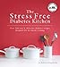The Stress Free Diabetes Kitchen: Over 150 Easy and Delicious Diabetes Recipes Designed for No-Hassle Cooking by Barbara Seelig-Brown
